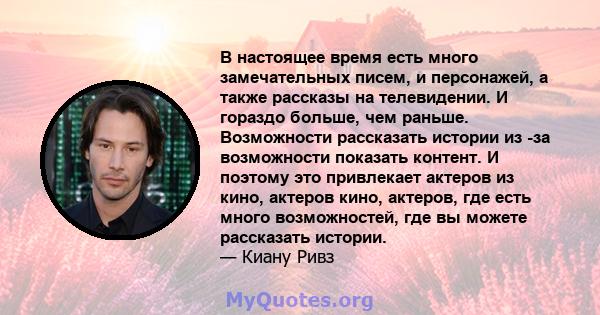 В настоящее время есть много замечательных писем, и персонажей, а также рассказы на телевидении. И гораздо больше, чем раньше. Возможности рассказать истории из -за возможности показать контент. И поэтому это привлекает 