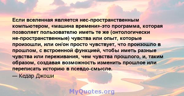 Если вселенная является нес-пространственным компьютером, «машина времени»-это программа, которая позволяет пользователю иметь те же (онтологически не-пространственные) чувства или опыт, которые произошли, или он/он