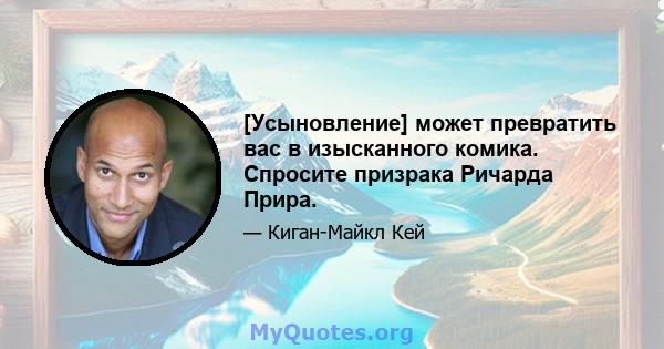 [Усыновление] может превратить вас в изысканного комика. Спросите призрака Ричарда Прира.