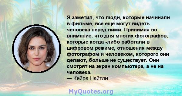 Я заметил, что люди, которые начинали в фильме, все еще могут видеть человека перед ними. Принимая во внимание, что для многих фотографов, которые когда -либо работали в цифровом режиме, отношения между фотографом и