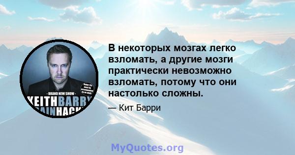 В некоторых мозгах легко взломать, а другие мозги практически невозможно взломать, потому что они настолько сложны.