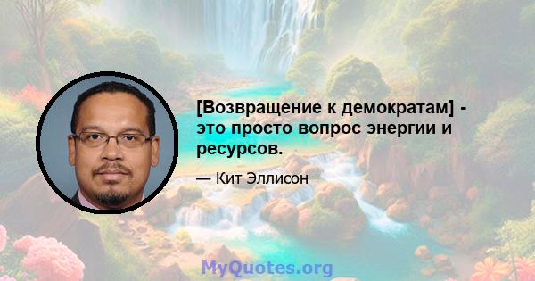 [Возвращение к демократам] - это просто вопрос энергии и ресурсов.