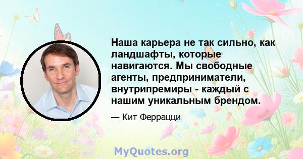 Наша карьера не так сильно, как ландшафты, которые навигаются. Мы свободные агенты, предприниматели, внутрипремиры - каждый с нашим уникальным брендом.