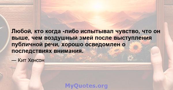 Любой, кто когда -либо испытывал чувство, что он выше, чем воздушный змей после выступления публичной речи, хорошо осведомлен о последствиях внимания.