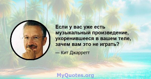 Если у вас уже есть музыкальный произведение, укоренившееся в вашем теле, зачем вам это не играть?