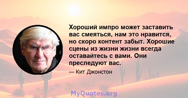 Хороший импро может заставить вас смеяться, нам это нравится, но скоро контент забыт. Хорошие сцены из жизни жизни всегда оставайтесь с вами. Они преследуют вас.