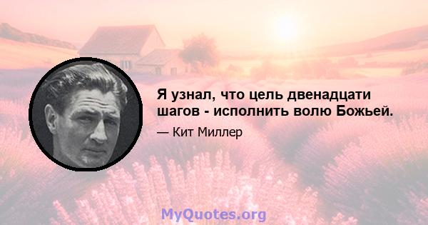 Я узнал, что цель двенадцати шагов - исполнить волю Божьей.