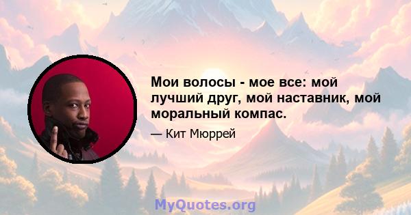 Мои волосы - мое все: мой лучший друг, мой наставник, мой моральный компас.