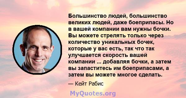 Большинство людей, большинство великих людей, даже боеприпасы. Но в вашей компании вам нужны бочки. Вы можете стрелять только через количество уникальных бочек, которые у вас есть, так что так улучшается скорость вашей