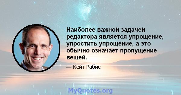 Наиболее важной задачей редактора является упрощение, упростить упрощение, а это обычно означает пропущение вещей.