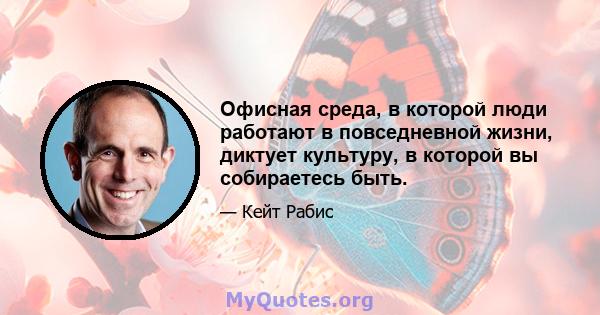 Офисная среда, в которой люди работают в повседневной жизни, диктует культуру, в которой вы собираетесь быть.