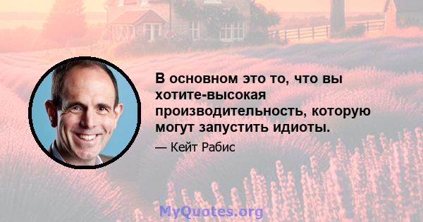 В основном это то, что вы хотите-высокая производительность, которую могут запустить идиоты.