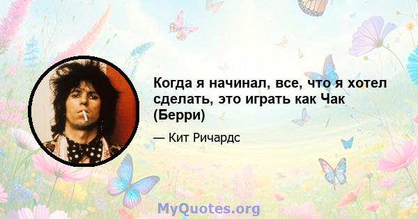 Когда я начинал, все, что я хотел сделать, это играть как Чак (Берри)