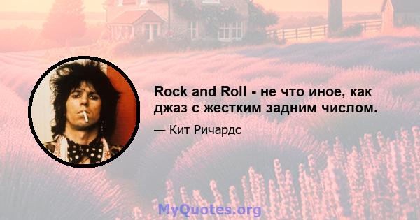 Rock and Roll - не что иное, как джаз с жестким задним числом.