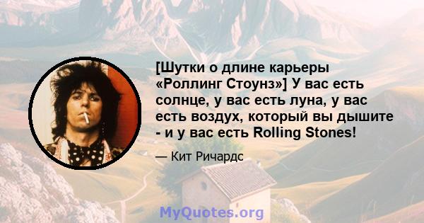 [Шутки о длине карьеры «Роллинг Стоунз»] У вас есть солнце, у вас есть луна, у вас есть воздух, который вы дышите - и у вас есть Rolling Stones!