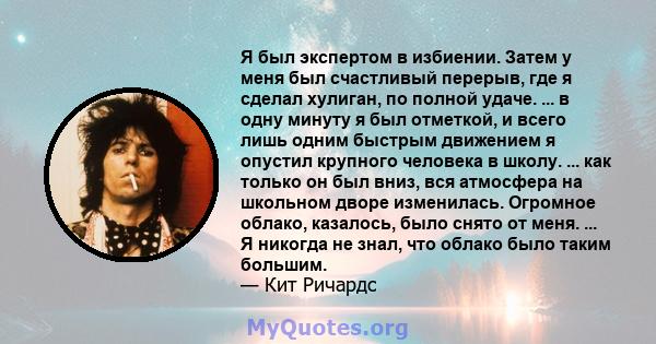 Я был экспертом в избиении. Затем у меня был счастливый перерыв, где я сделал хулиган, по полной удаче. ... в одну минуту я был отметкой, и всего лишь одним быстрым движением я опустил крупного человека в школу. ... как 