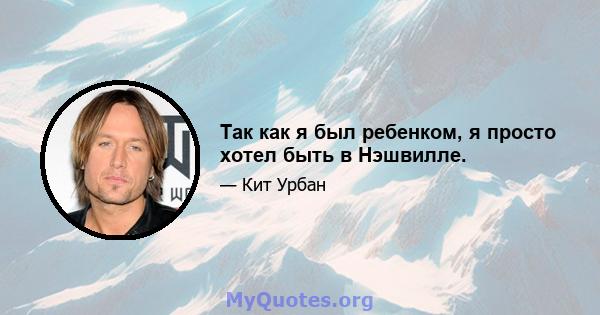 Так как я был ребенком, я просто хотел быть в Нэшвилле.