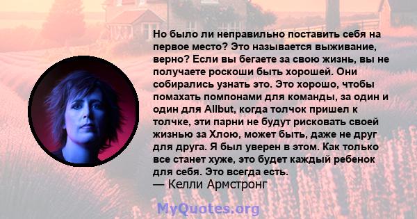 Но было ли неправильно поставить себя на первое место? Это называется выживание, верно? Если вы бегаете за свою жизнь, вы не получаете роскоши быть хорошей. Они собирались узнать это. Это хорошо, чтобы помахать