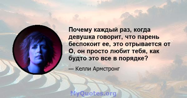 Почему каждый раз, когда девушка говорит, что парень беспокоит ее, это отрывается от О, он просто любит тебя, как будто это все в порядке?