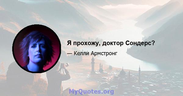 Я прохожу, доктор Сондерс?