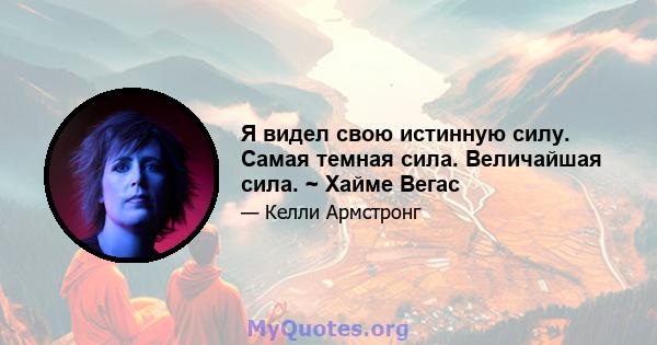 Я видел свою истинную силу. Самая темная сила. Величайшая сила. ~ Хайме Вегас