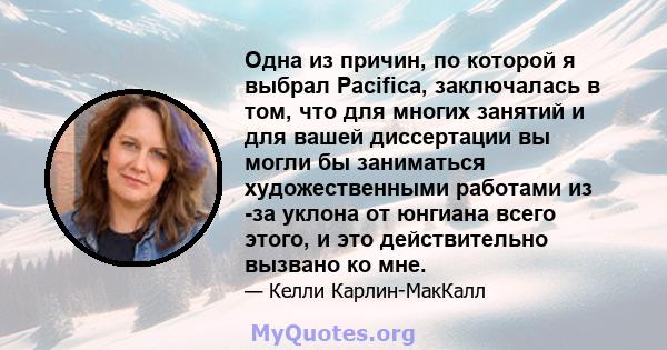 Одна из причин, по которой я выбрал Pacifica, заключалась в том, что для многих занятий и для вашей диссертации вы могли бы заниматься художественными работами из -за уклона от юнгиана всего этого, и это действительно