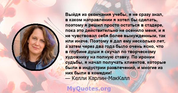 Выйдя из окончания учебы, я не сразу знал, в каком направлении я хотел бы сделать, поэтому я решил просто остаться в стадере, пока это действительно не осенило меня, и я не чувствовал себя более вынужденным, так или