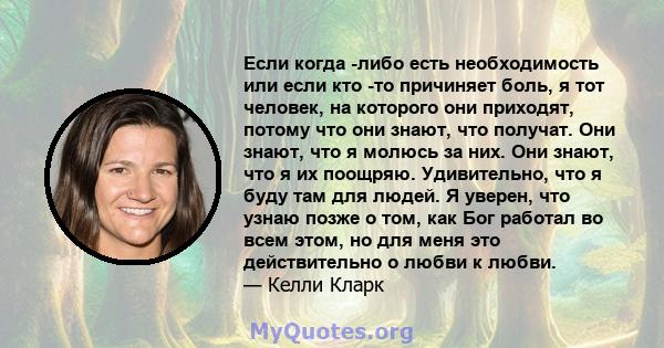 Если когда -либо есть необходимость или если кто -то причиняет боль, я тот человек, на которого они приходят, потому что они знают, что получат. Они знают, что я молюсь за них. Они знают, что я их поощряю. Удивительно,