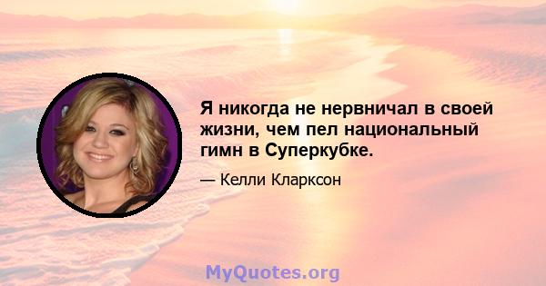 Я никогда не нервничал в своей жизни, чем пел национальный гимн в Суперкубке.