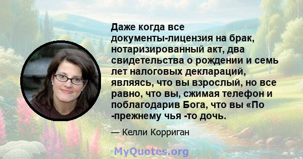 Даже когда все документы-лицензия на брак, нотаризированный акт, два свидетельства о рождении и семь лет налоговых деклараций, являясь, что вы взрослый, но все равно, что вы, сжимая телефон и поблагодарив Бога, что вы