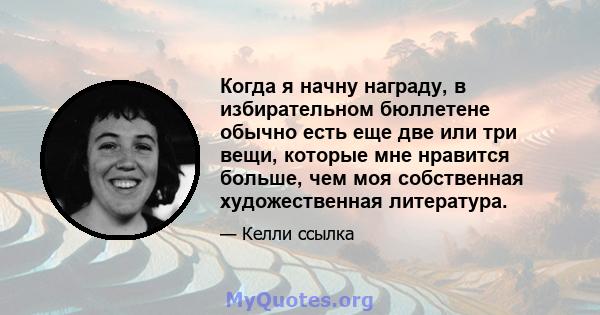 Когда я начну награду, в избирательном бюллетене обычно есть еще две или три вещи, которые мне нравится больше, чем моя собственная художественная литература.