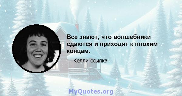 Все знают, что волшебники сдаются и приходят к плохим концам.