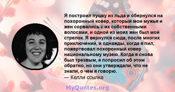 Я построил пушку из льда и обернулся на похоронный ковер, который мои мужья и жен сорвались с их собственными волосами, и одной из моих жен был мой стрелок. Я вернулся сюда, после многих приключений, и однажды, когда я