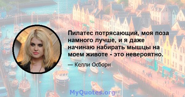 Пилатес потрясающий, моя поза намного лучше, и я даже начинаю набирать мышцы на моем животе - это невероятно.