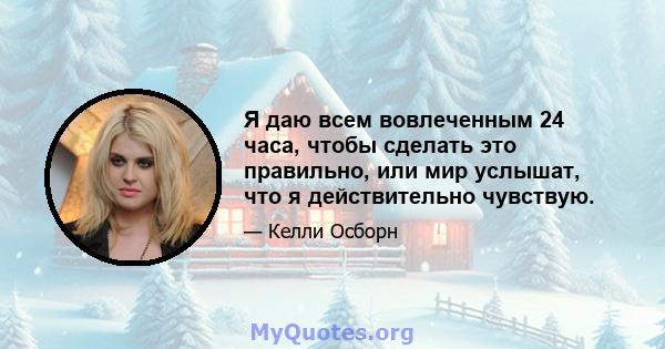 Я даю всем вовлеченным 24 часа, чтобы сделать это правильно, или мир услышат, что я действительно чувствую.