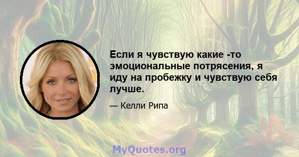 Если я чувствую какие -то эмоциональные потрясения, я иду на пробежку и чувствую себя лучше.