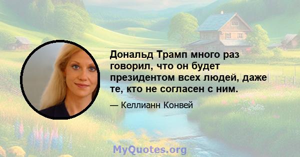 Дональд Трамп много раз говорил, что он будет президентом всех людей, даже те, кто не согласен с ним.