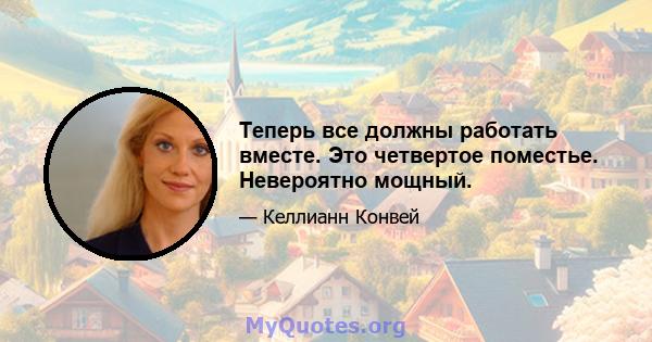 Теперь все должны работать вместе. Это четвертое поместье. Невероятно мощный.