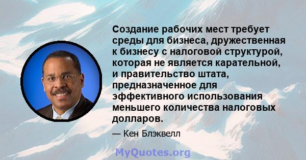 Создание рабочих мест требует среды для бизнеса, дружественная к бизнесу с налоговой структурой, которая не является карательной, и правительство штата, предназначенное для эффективного использования меньшего количества 