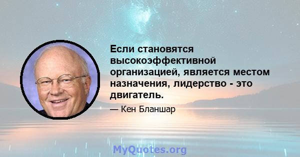 Если становятся высокоэффективной организацией, является местом назначения, лидерство - это двигатель.