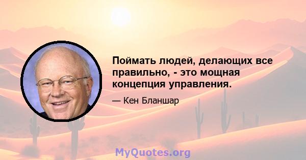 Поймать людей, делающих все правильно, - это мощная концепция управления.