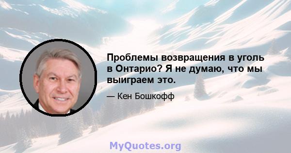 Проблемы возвращения в уголь в Онтарио? Я не думаю, что мы выиграем это.