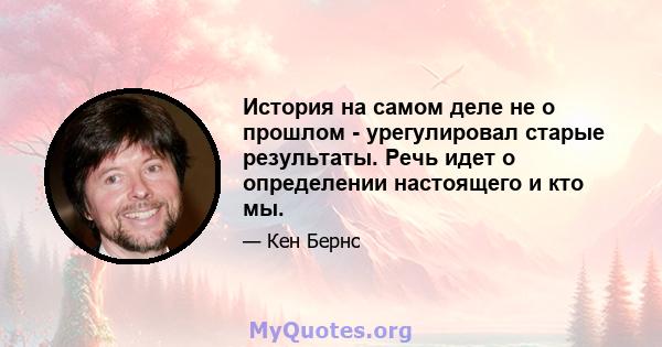 История на самом деле не о прошлом - урегулировал старые результаты. Речь идет о определении настоящего и кто мы.