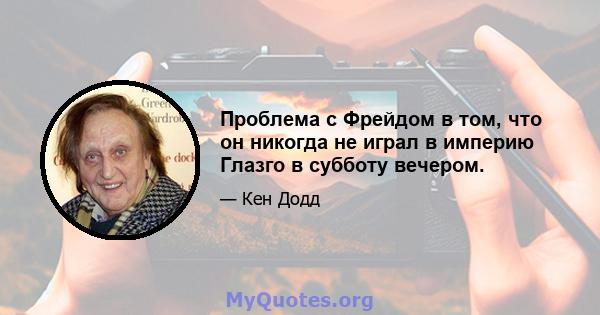 Проблема с Фрейдом в том, что он никогда не играл в империю Глазго в субботу вечером.