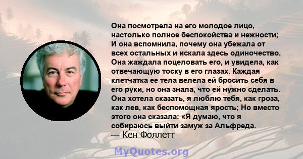 Она посмотрела на его молодое лицо, настолько полное беспокойства и нежности; И она вспомнила, почему она убежала от всех остальных и искала здесь одиночество. Она жаждала поцеловать его, и увидела, как отвечающую тоску 