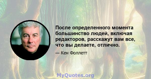 После определенного момента большинство людей, включая редакторов, расскажут вам все, что вы делаете, отлично.