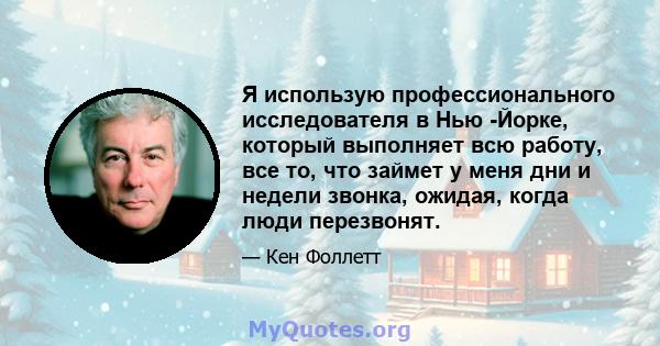 Я использую профессионального исследователя в Нью -Йорке, который выполняет всю работу, все то, что займет у меня дни и недели звонка, ожидая, когда люди перезвонят.