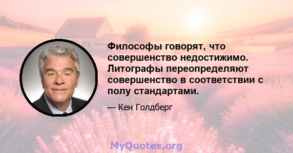 Философы говорят, что совершенство недостижимо. Литографы переопределяют совершенство в соответствии с полу стандартами.