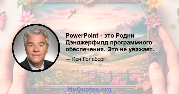 PowerPoint - это Родни Дэнджерфилд программного обеспечения. Это не уважает.