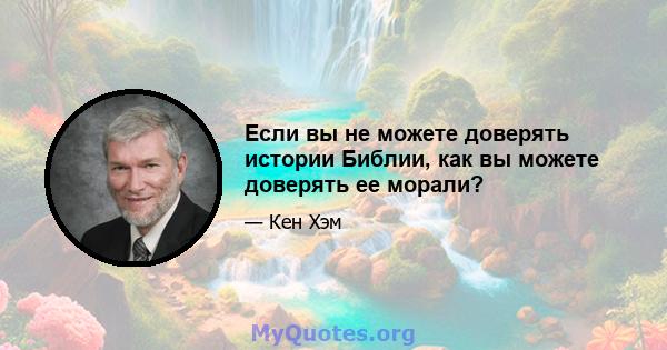 Если вы не можете доверять истории Библии, как вы можете доверять ее морали?